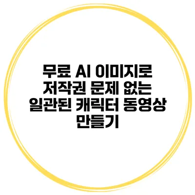 무료 AI 이미지로 저작권 문제 없는 일관된 캐릭터 동영상 만들기