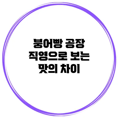 붕어빵 공장 직영으로 보는 맛의 차이