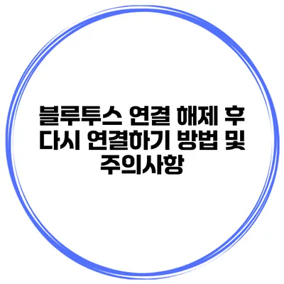 블루투스 연결 해제 후 다시 연결하기 방법 및 주의사항