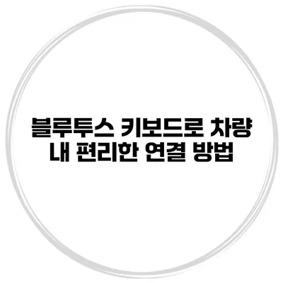 블루투스 키보드로 차량 내 편리한 연결 방법