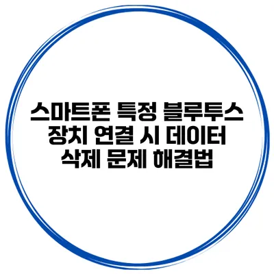 스마트폰 특정 블루투스 장치 연결 시 데이터 삭제 문제 해결법