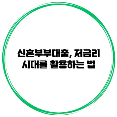 신혼부부대출, 저금리 시대를 활용하는 법