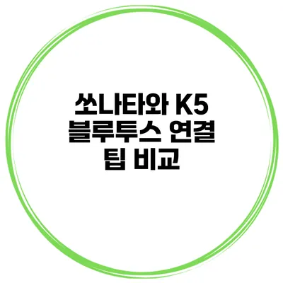 쏘나타와 K5 블루투스 연결 팁 비교