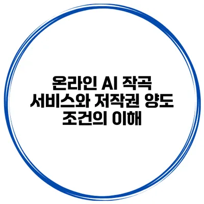 온라인 AI 작곡 서비스와 저작권 양도 조건의 이해