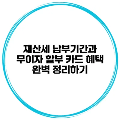 재산세 납부기간과 무이자 할부 카드 혜택 완벽 정리하기