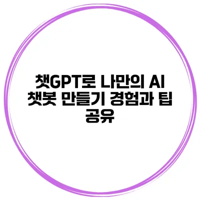 챗GPT로 나만의 AI 챗봇 만들기: 경험과 팁 공유