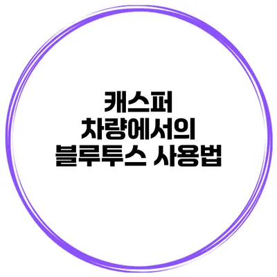 캐스퍼 차량에서의 블루투스 사용법