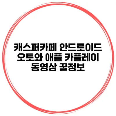 캐스퍼카페 안드로이드 오토와 애플 카플레이 동영상 꿀정보