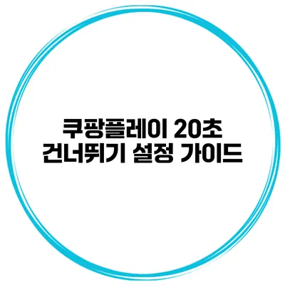 쿠팡플레이 20초 건너뛰기 설정 가이드