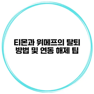 티몬과 위메프의 탈퇴 방법 및 연동 해제 팁