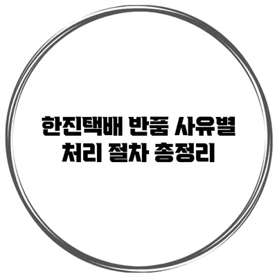 한진택배 반품 사유별 처리 절차 총정리