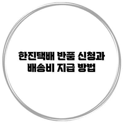 한진택배 반품 신청과 배송비 지급 방법